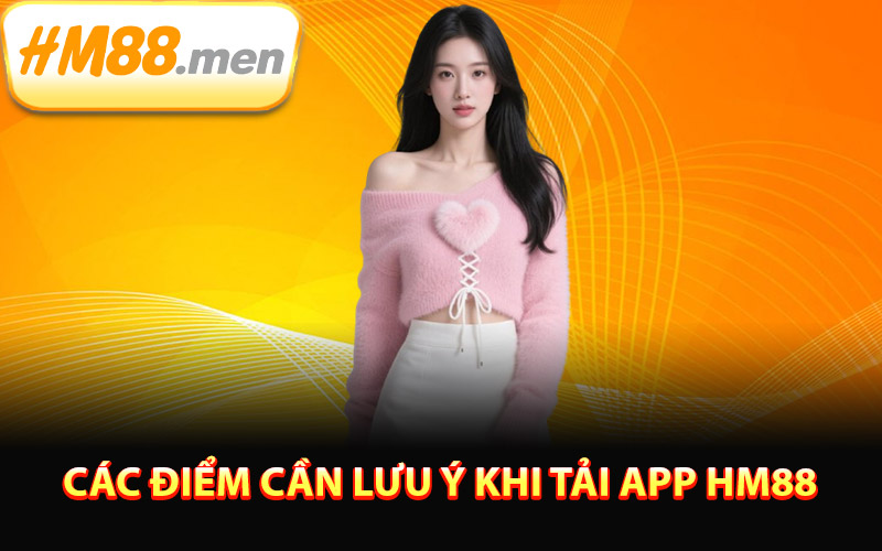 Các điểm cần lưu ý khi tải app HM88