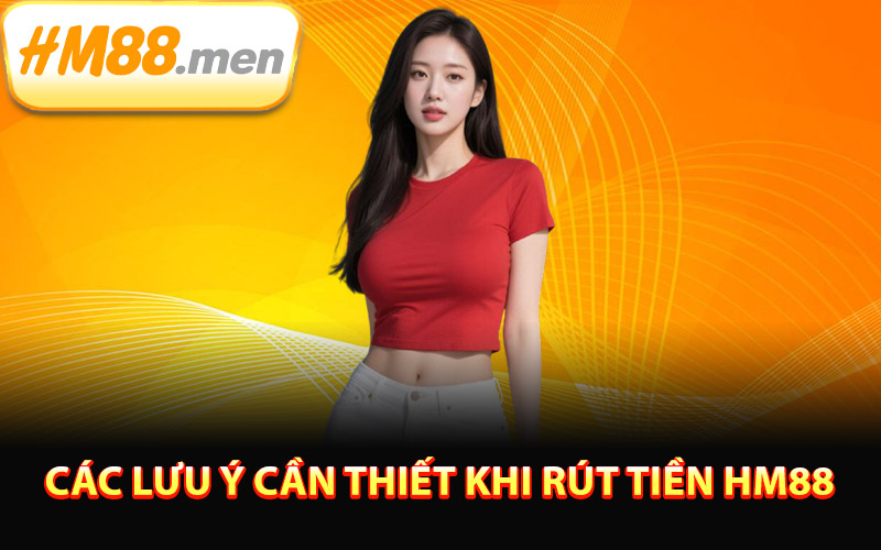 Các lưu ý cần thiết khi rút tiền HM88