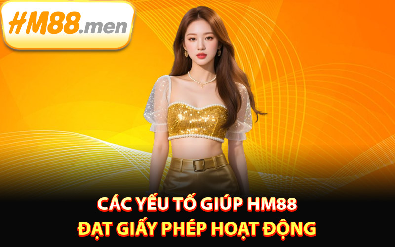 Giấy Phép Hoạt Động HM88 – Hợp Pháp Minh Bạch Quốc Tế 2 Các yếu tố giúp HM88 đạt giấy phép hoạt động