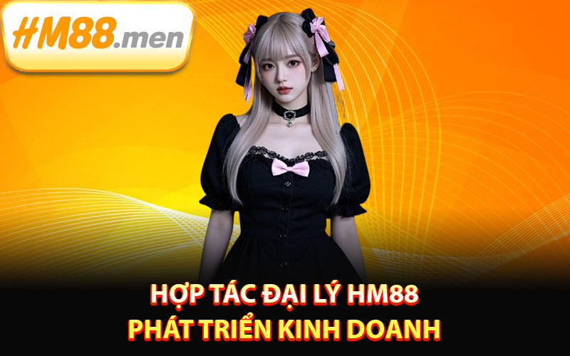 Hợp tác đại lý HM88 phát triển kinh doanh