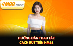 Hướng dẫn thao tác cách rút tiền HM88