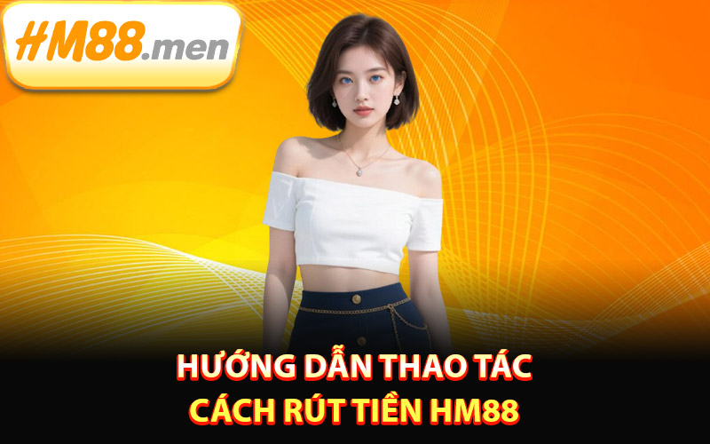 Hướng dẫn thao tác cách rút tiền HM88