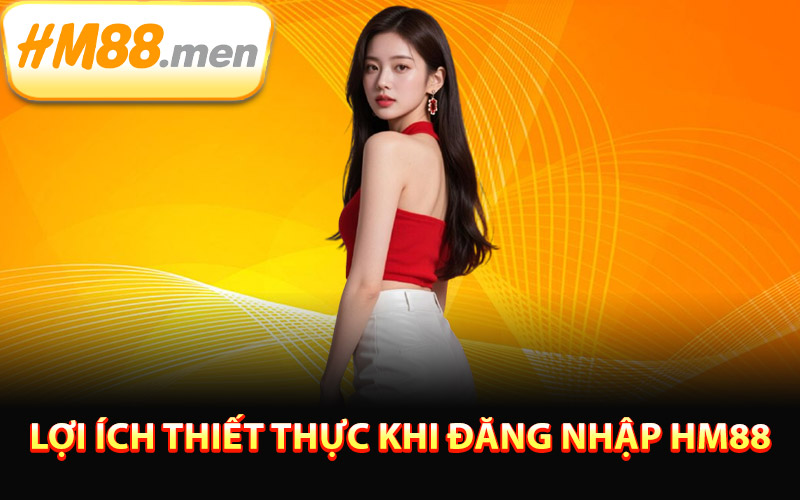 Lợi ích thiết thực khi đăng nhập HM88