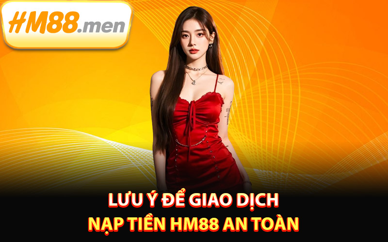 Lưu ý để giao dịch nạp tiền HM88 an toàn