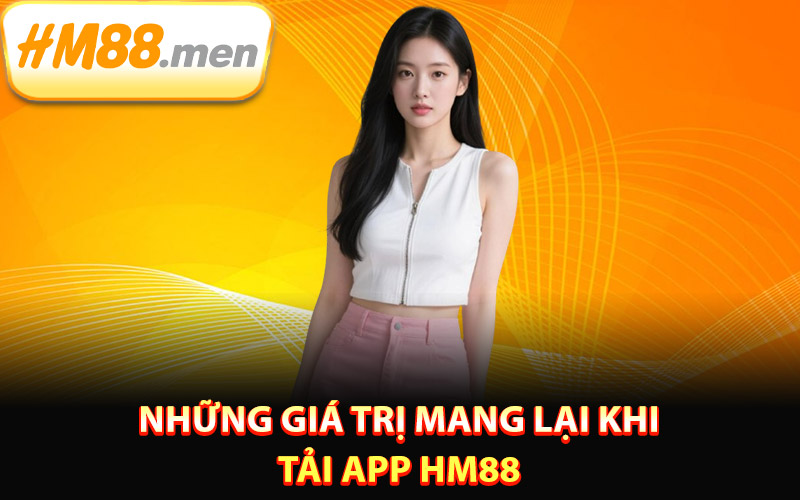 Những giá trị mang lại khi tải app HM88
